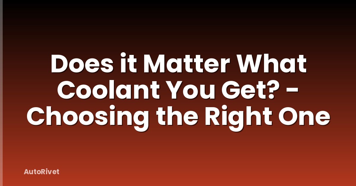 Does it Matter What Coolant You Get? - Choosing the Right One