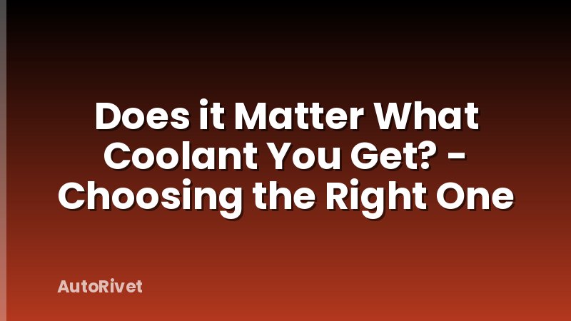Does it Matter What Coolant You Get? - Choosing the Right One