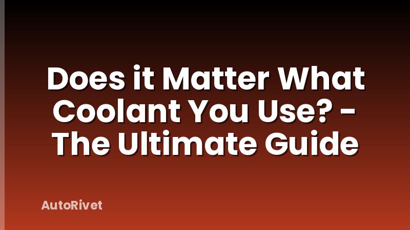 Does it Matter What Coolant You Use? - The Ultimate Guide