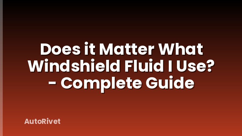 Does it Matter What Windshield Fluid I Use? - Complete Guide