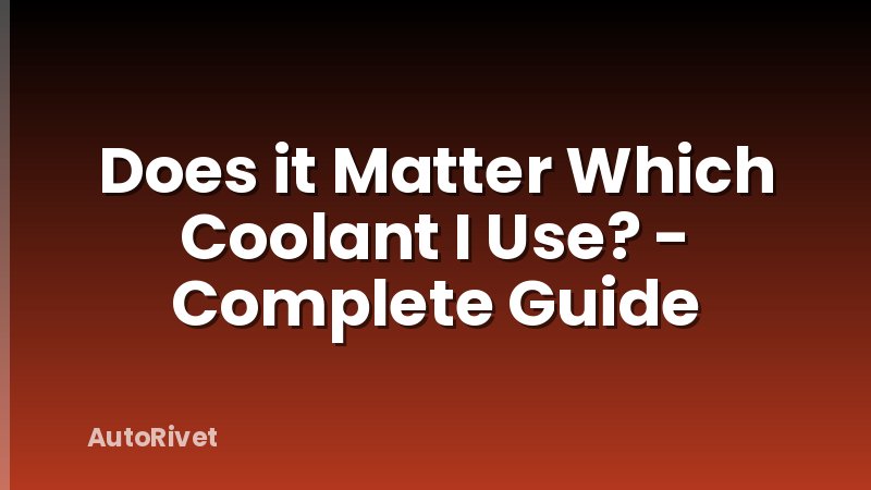 Does it Matter Which Coolant I Use? - Complete Guide