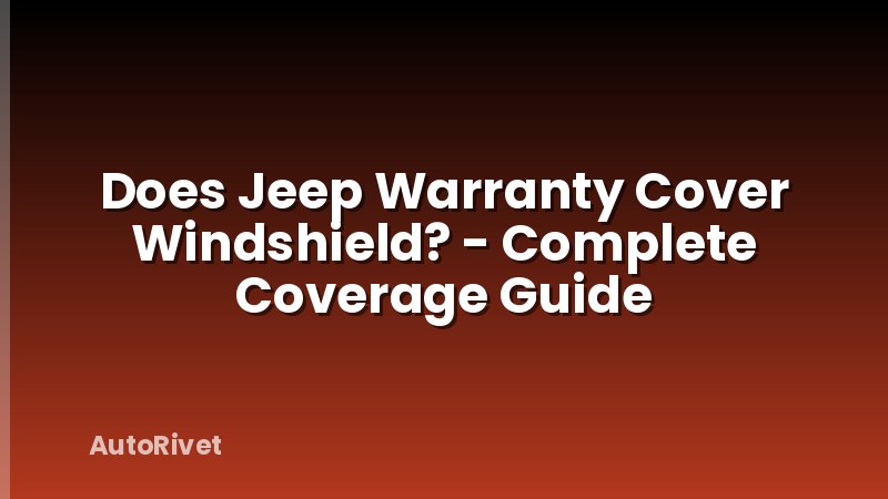 Does Jeep Warranty Cover Windshield? - Complete Coverage Guide