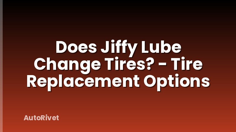 Does Jiffy Lube Change Tires? - Tire Replacement Options