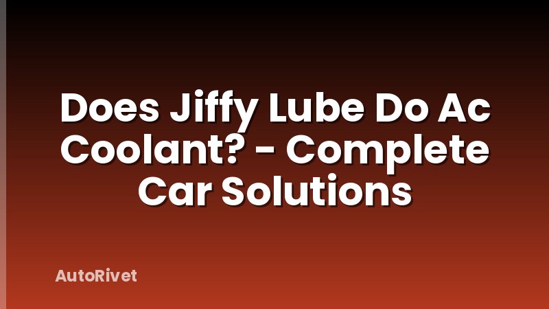 Does Jiffy Lube Do Ac Coolant? - Complete Car Solutions