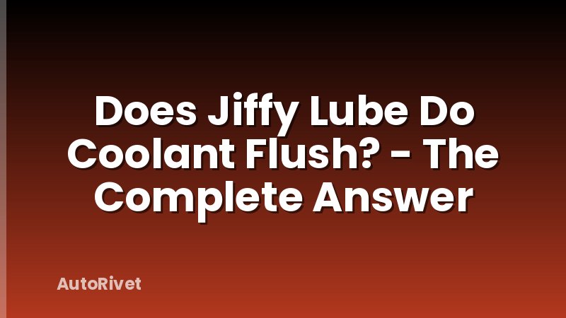 Does Jiffy Lube Do Coolant Flush? - The Complete Answer