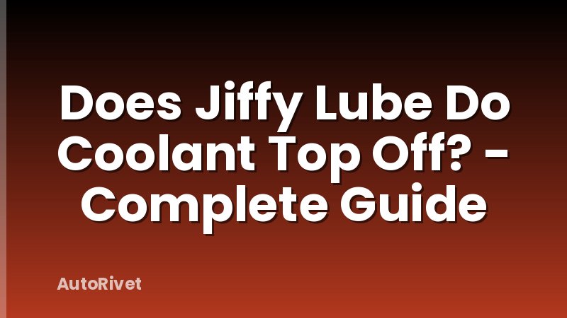 Does Jiffy Lube Do Coolant Top Off? - Complete Guide