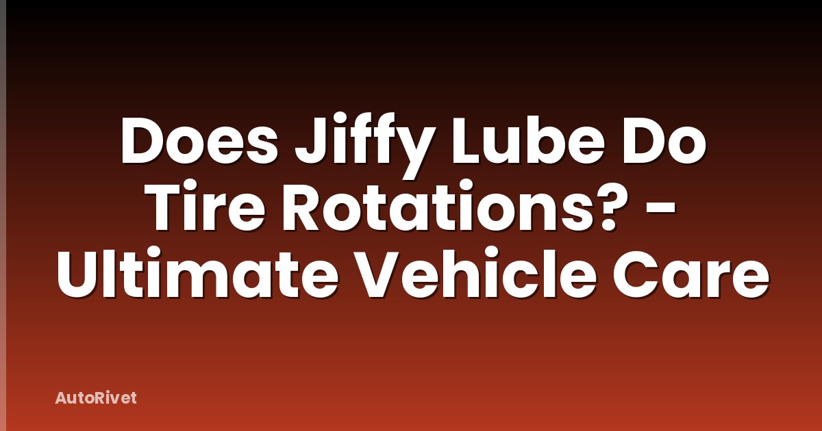 Does Jiffy Lube Do Tire Rotations? - Ultimate Vehicle Care