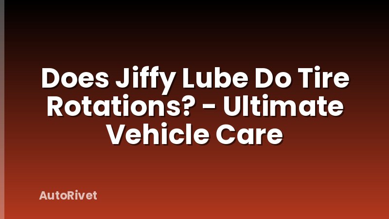 Does Jiffy Lube Do Tire Rotations? - Ultimate Vehicle Care