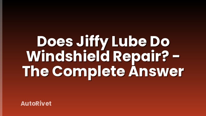 Does Jiffy Lube Do Windshield Repair? - The Complete Answer