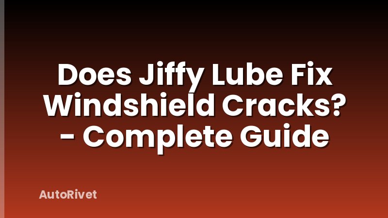 Does Jiffy Lube Fix Windshield Cracks? - Complete Guide