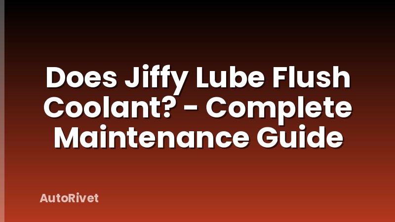 Does Jiffy Lube Flush Coolant? - Complete Maintenance Guide