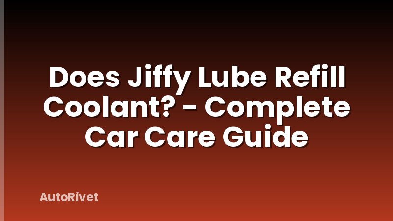 Does Jiffy Lube Refill Coolant? - Complete Car Care Guide