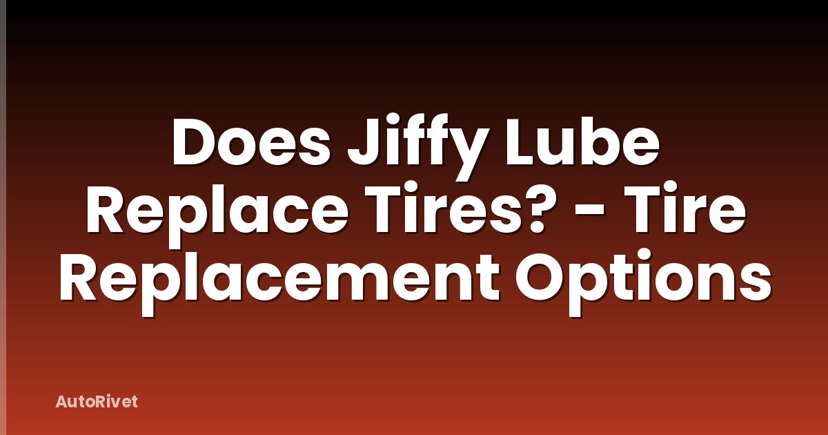 Does Jiffy Lube Replace Tires? - Tire Replacement Options