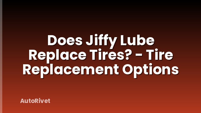 Does Jiffy Lube Replace Tires? - Tire Replacement Options