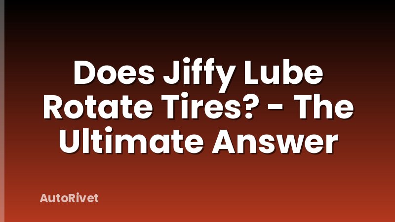 Does Jiffy Lube Rotate Tires? - The Ultimate Answer