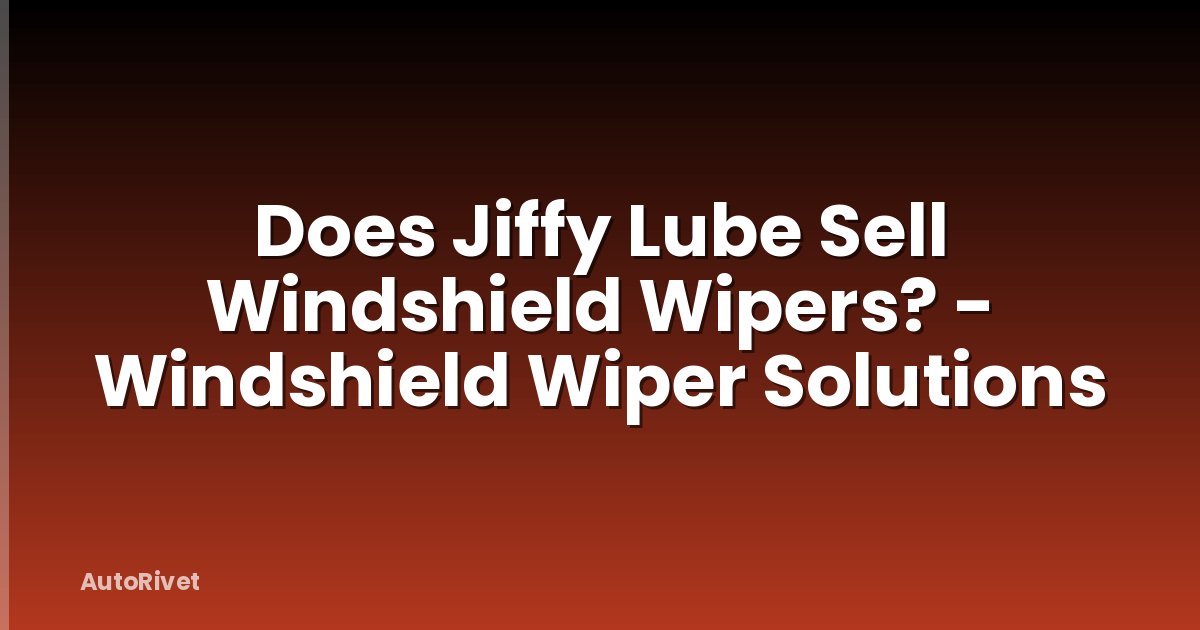 Does Jiffy Lube Sell Windshield Wipers? - Windshield Wiper Solutions