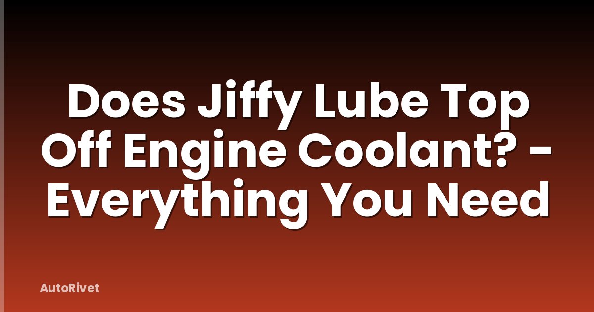 Does Jiffy Lube Top Off Engine Coolant? - Everything You Need