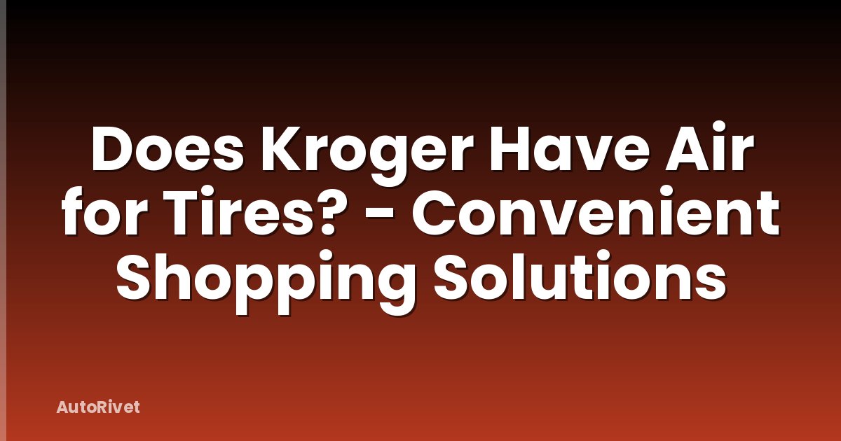 Does Kroger Have Air for Tires? - Convenient Shopping Solutions