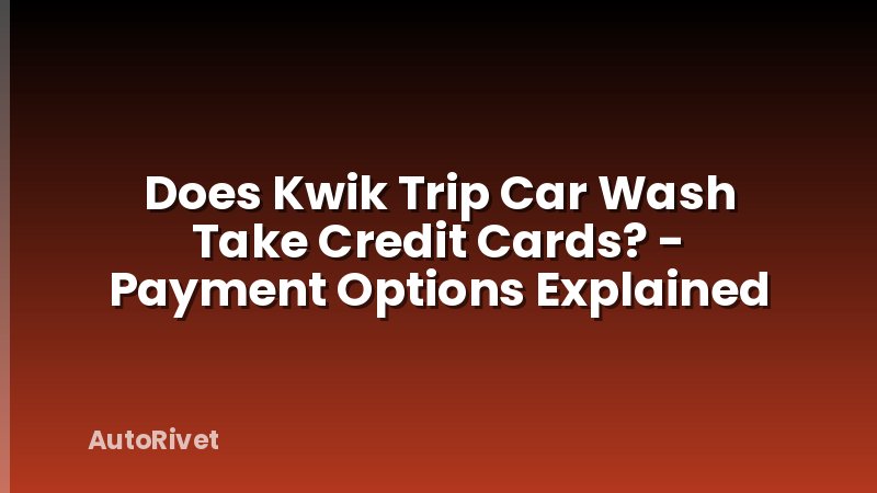 Does Kwik Trip Car Wash Take Credit Cards? - Payment Options Explained