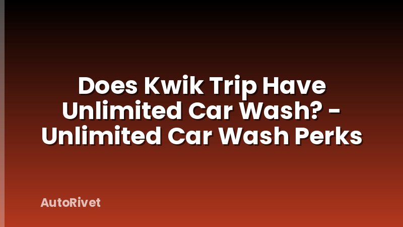 Does Kwik Trip Have Unlimited Car Wash? - Unlimited Car Wash Perks
