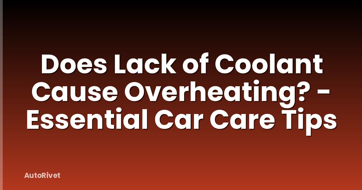 Does Lack of Coolant Cause Overheating? - Essential Car Care Tips