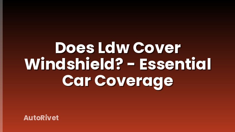 Does Ldw Cover Windshield? - Essential Car Coverage