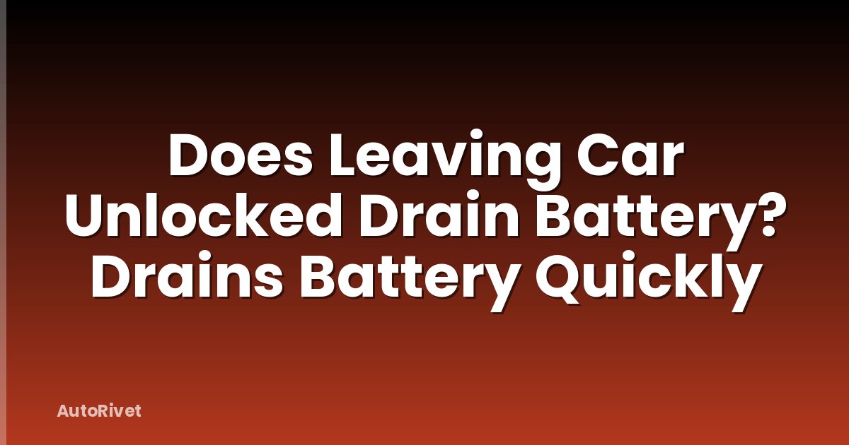 Does Leaving Car Unlocked Drain Battery? Drains Battery Quickly