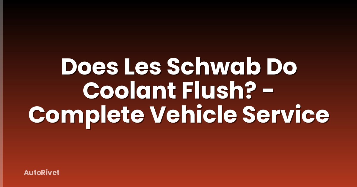 Does Les Schwab Do Coolant Flush? - Complete Vehicle Service