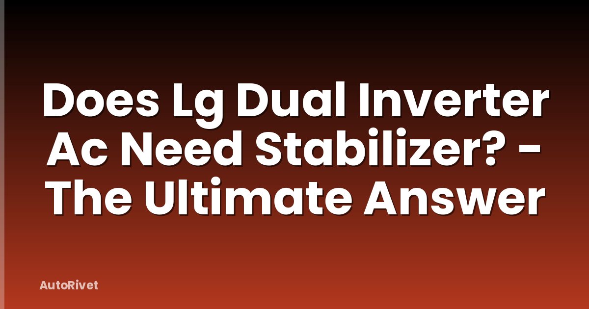 Does Lg Dual Inverter Ac Need Stabilizer? - The Ultimate Answer