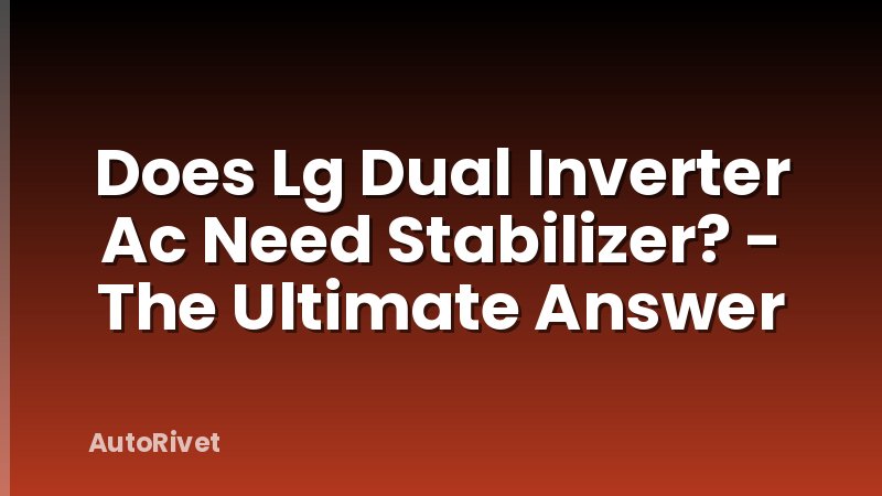 Does Lg Dual Inverter Ac Need Stabilizer? - The Ultimate Answer
