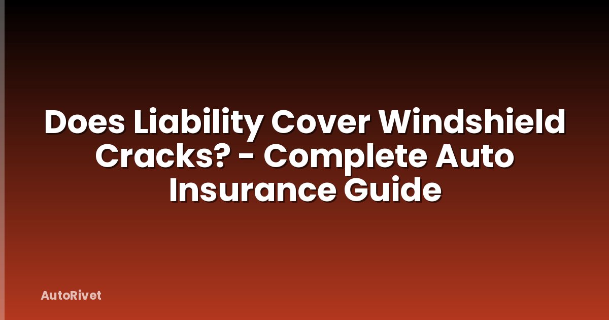 Does Liability Cover Windshield Cracks? - Complete Auto Insurance Guide