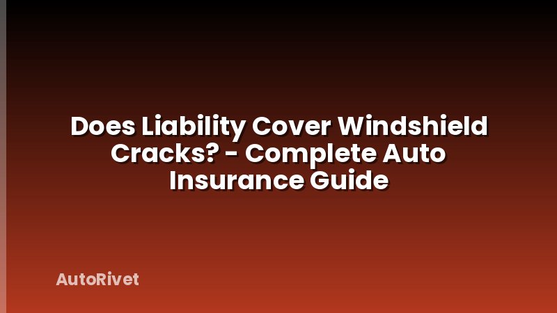 Does Liability Cover Windshield Cracks? - Complete Auto Insurance Guide
