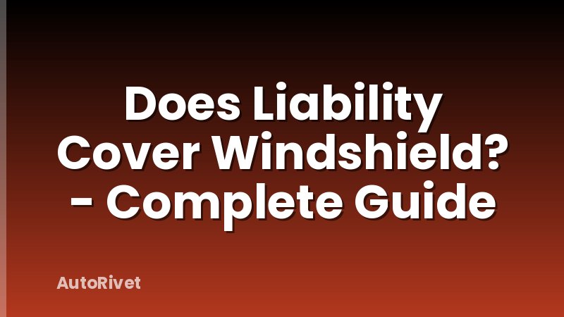Does Liability Cover Windshield? - Complete Guide