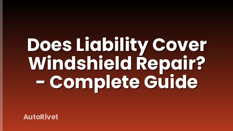 Does Liability Cover Windshield Repair? - Complete Guide