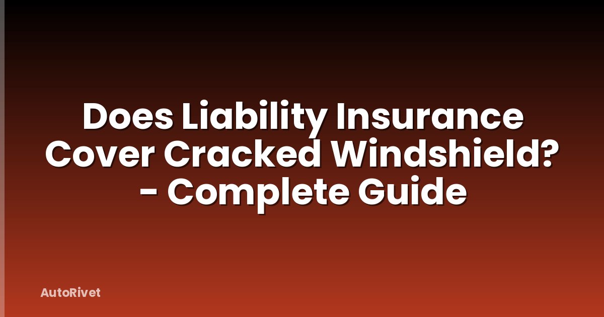 Does Liability Insurance Cover Cracked Windshield? - Complete Guide