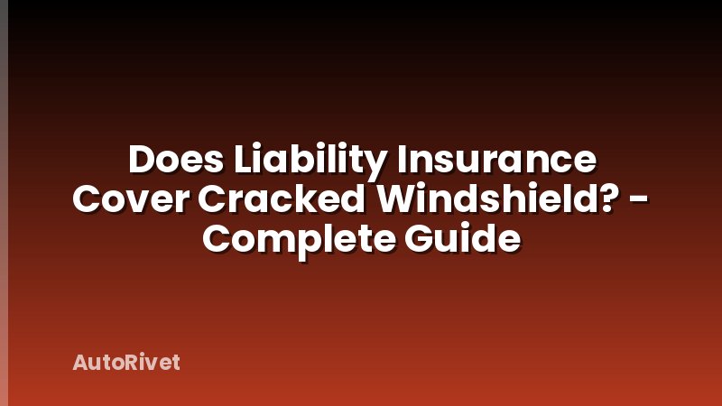 Does Liability Insurance Cover Cracked Windshield? - Complete Guide