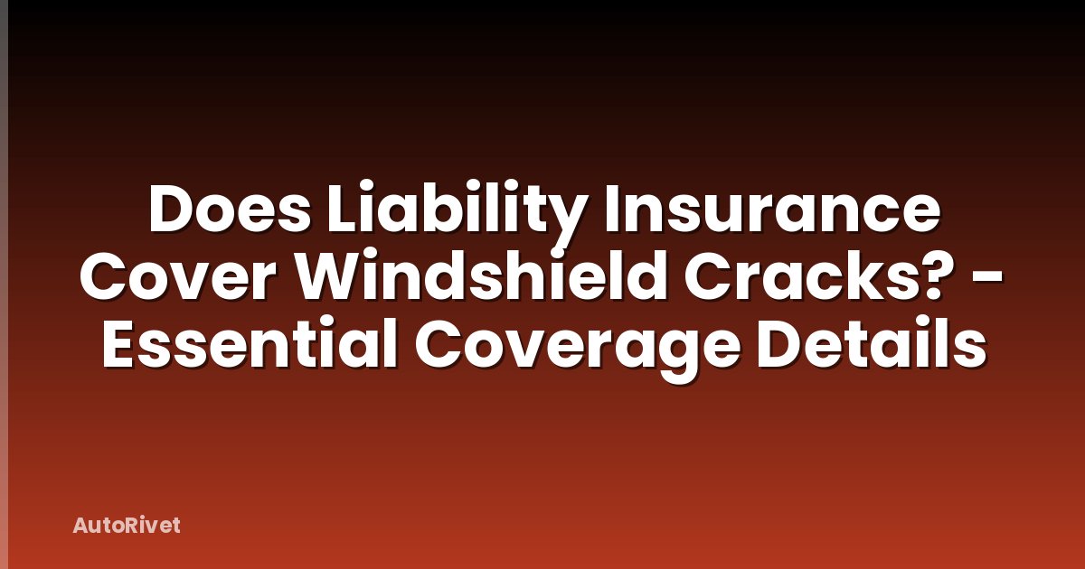 Does Liability Insurance Cover Windshield Cracks? - Essential Coverage Details
