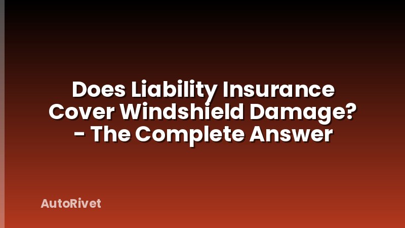 Does Liability Insurance Cover Windshield Damage? - The Complete Answer