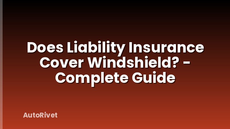 Does Liability Insurance Cover Windshield? - Complete Guide