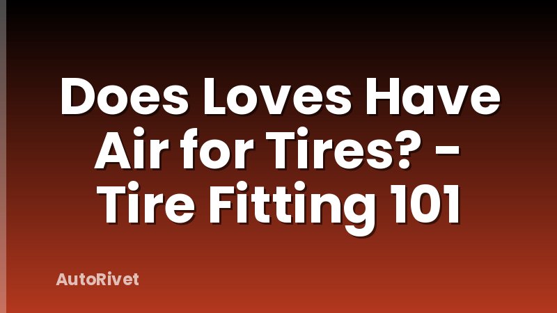 Does Loves Have Air for Tires? - Tire Fitting 101