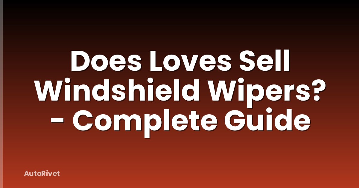 Does Loves Sell Windshield Wipers? - Complete Guide