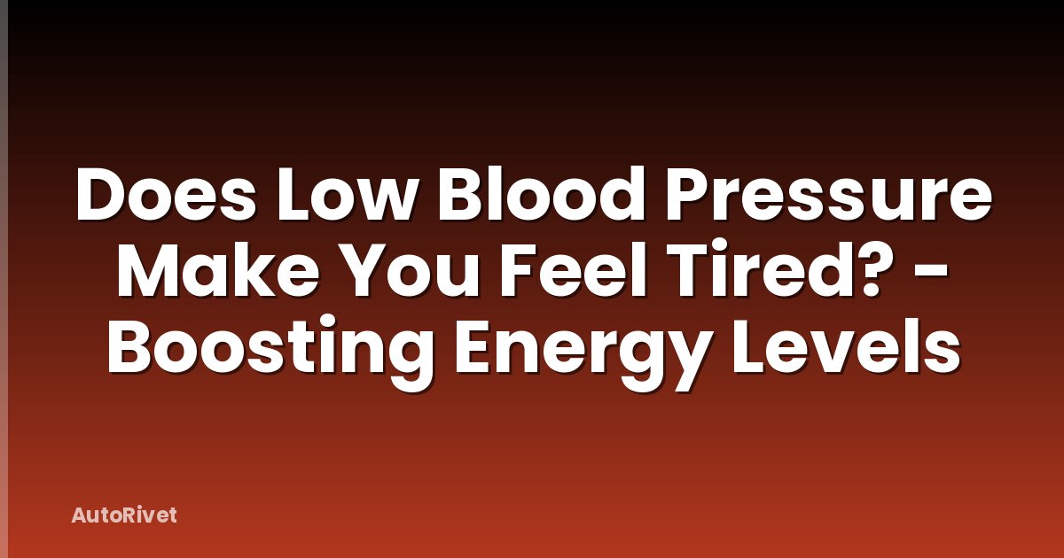 Does Low Blood Pressure Make You Feel Tired? - Boosting Energy Levels