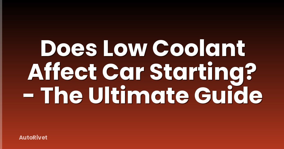 Does Low Coolant Affect Car Starting? - The Ultimate Guide