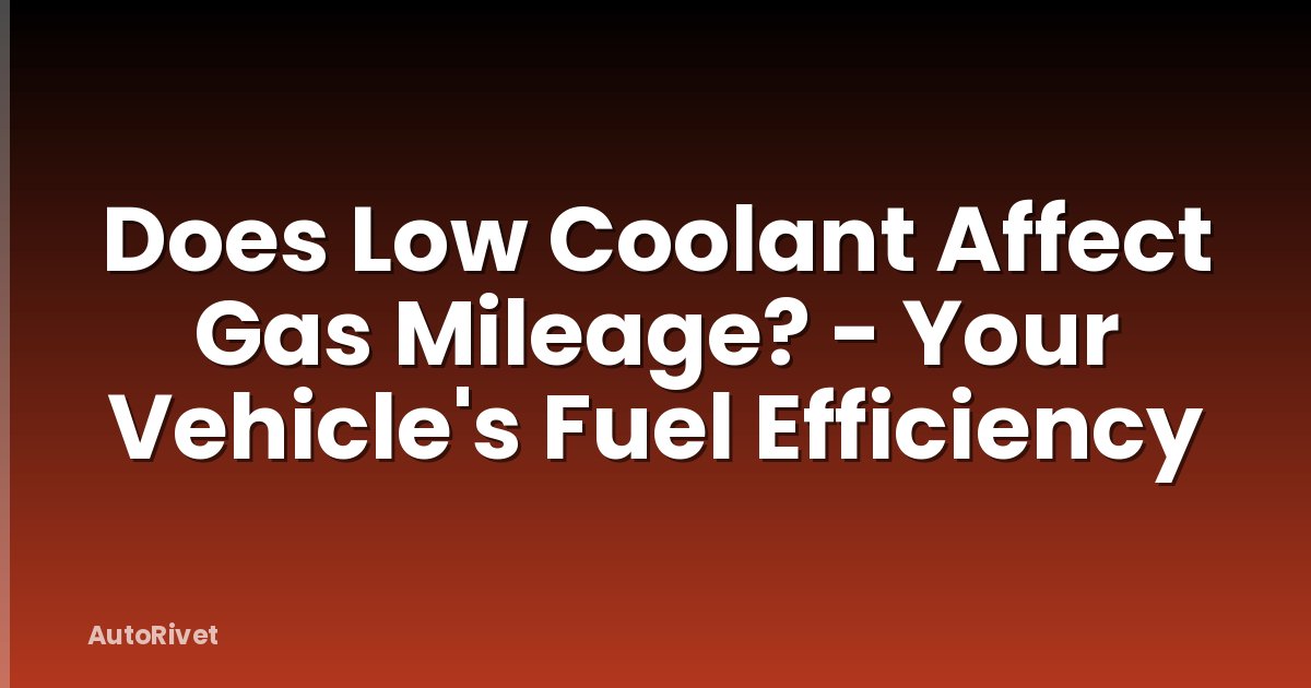 Does Low Coolant Affect Gas Mileage? - Your Vehicle's Fuel Efficiency