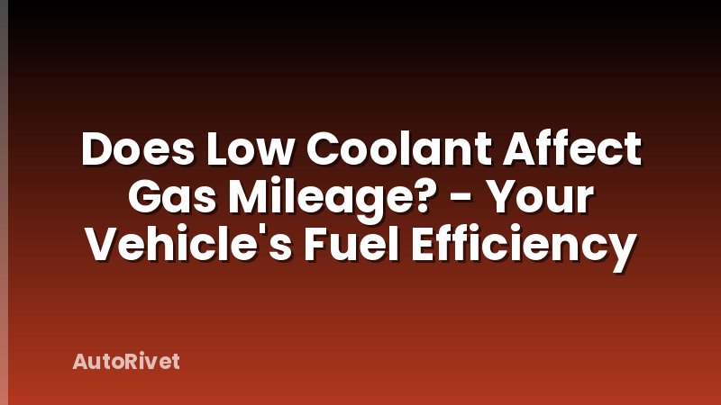 Does Low Coolant Affect Gas Mileage? - Your Vehicle's Fuel Efficiency