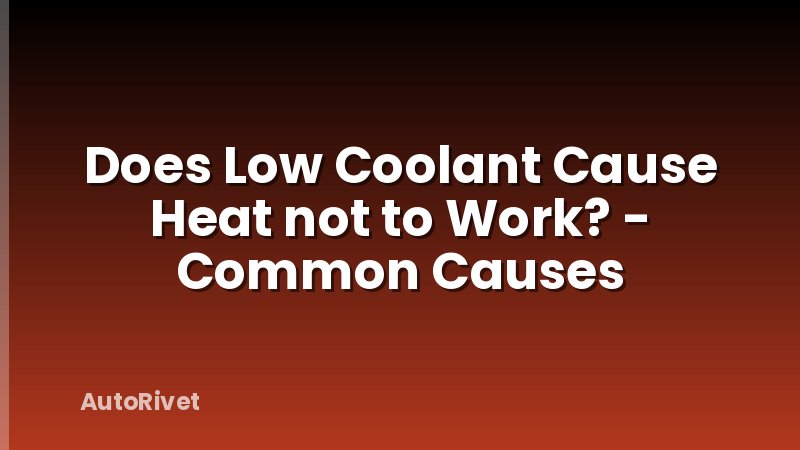 Does Low Coolant Cause Heat not to Work? - Common Causes