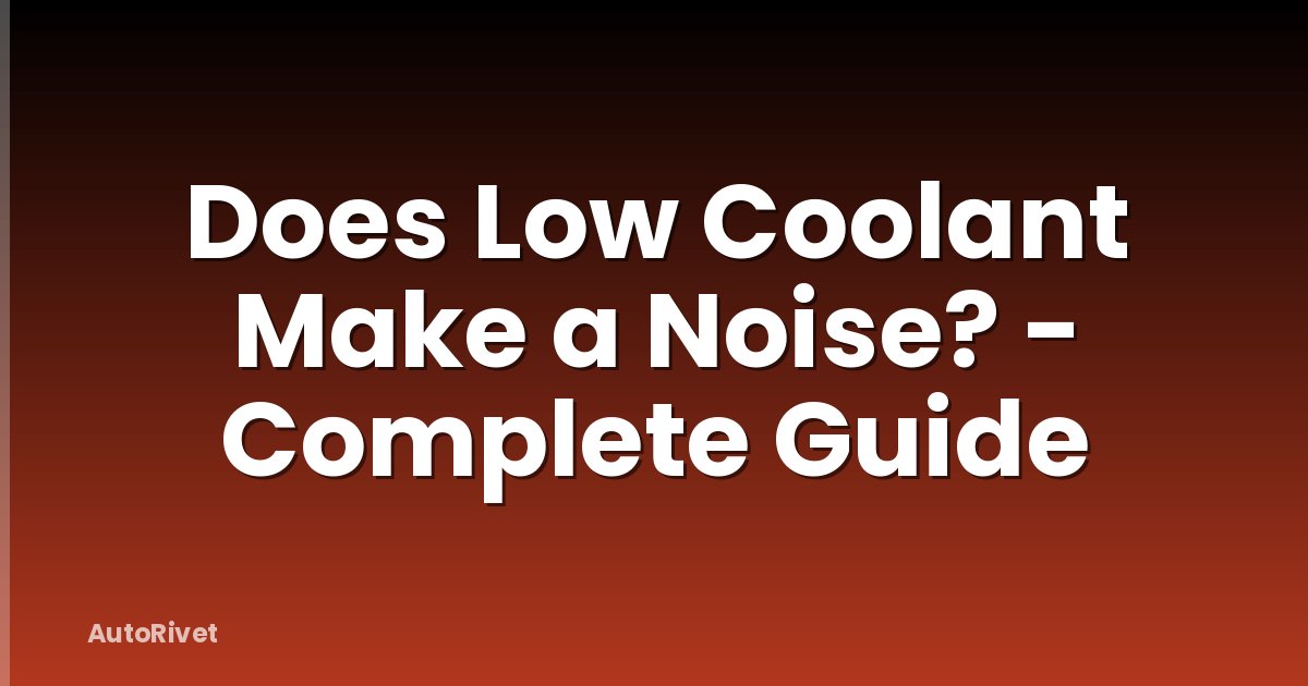 Does Low Coolant Make a Noise? - Complete Guide