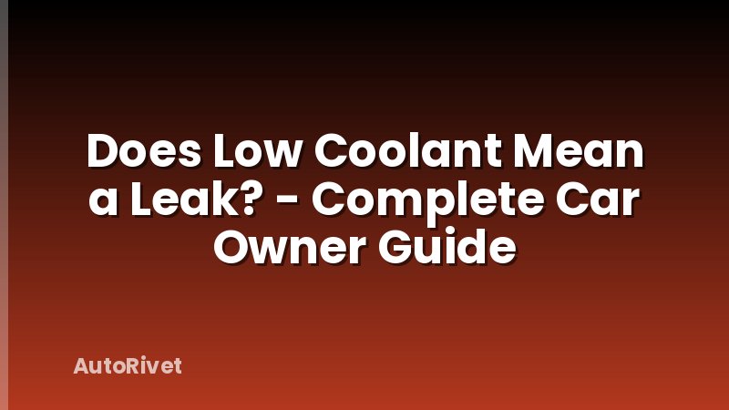 Does Low Coolant Mean a Leak? - Complete Car Owner Guide