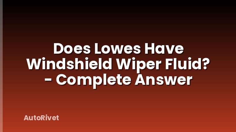 Does Lowes Have Windshield Wiper Fluid? - Complete Answer
