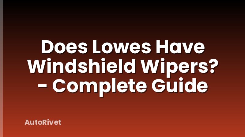 Does Lowes Have Windshield Wipers? - Complete Guide